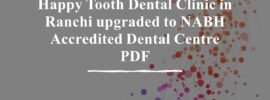 Happy Tooth Dental Clinic in Ranchi upgraded to NABH Accredited Dental Centre PDF